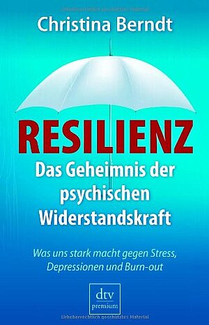 Resilienz - Das Geheimnis der psychischen Widerstandskraft